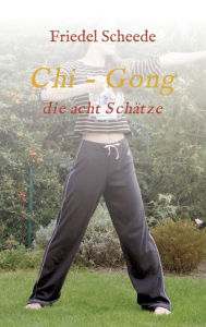 Title: Chi - Gong: die acht Schätze, Author: Friedel Scheede