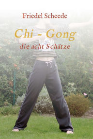 Title: Chi - Gong: die acht Schätze, Author: Friedel Scheede