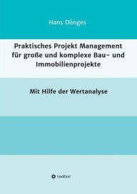 Title: Praktisches Projekt Management fï¿½r groï¿½e und komplexe Bau- und Immobilienprojekte, Author: Hans Dïnges
