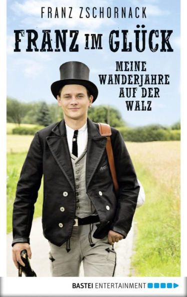Franz im Glück: Meine Wanderjahre auf der Walz