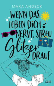 Title: Wenn das Leben dich nervt, streu Glitzer drauf, Author: Mara Andeck