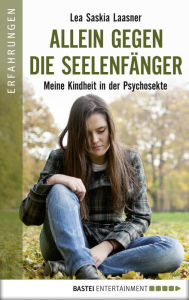 Title: Allein gegen die Seelenfänger: Meine Kindheit in der Psychosekte, Author: Lea Saskia Laasner