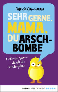 Title: Sehr gerne, Mama, du Arschbombe: Tiefenentspannt durch die Kinderjahre, Author: Patricia Cammarata