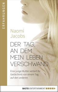 Title: Der Tag, an dem mein Leben verschwand: Eine junge Mutter verliert ihr Gedächtnis von einem Tag auf den anderen, Author: Naomi Jacobs