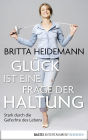 Glück ist eine Frage der Haltung: Stark durch die Gefechte des Lebens
