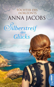 Title: Silberstreif des Glücks: Töchter des Horizonts, Author: Anna Jacobs