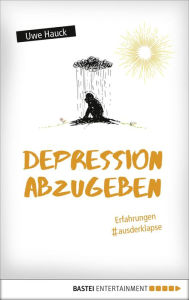 Title: Depression abzugeben: Erfahrungen aus der Klapse, Author: Uwe Hauck