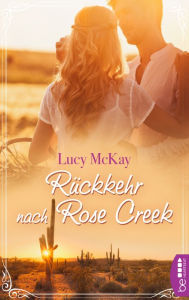 Title: Rückkehr nach Rose Creek, Author: Lucy McKay