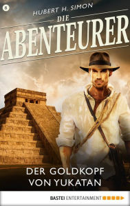 Title: Die Abenteurer - Folge 08: Der Goldkopf von Yukatan, Author: Hubert H. Simon