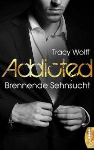 Title: Addicted - Brennende Sehnsucht: Von der Spiegel-Bestseller-Autorin der Katmere-Academy-Chroniken, Author: Tracy Wolff
