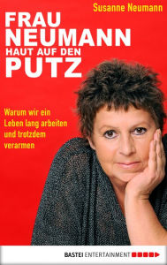 Title: Frau Neumann haut auf den Putz: Warum wir ein Leben lang arbeiten und trotzdem verarmen, Author: Susanne Neumann