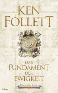 Title: Das Fundament der Ewigkeit: Historischer Roman, Author: Ken Follett