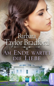 Title: Am Ende wartet die Liebe, Author: Barbara Taylor Bradford