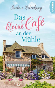 Title: Das kleine Café an der Mühle, Author: Barbara Erlenkamp