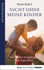 Title: Nicht ohne meine Kinder!: Eine Mutter kämpft gegen das Jugendamt, Author: Karin Jäckel