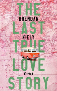 Title: The Last True Lovestory, Author: Brendan Kiely