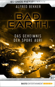 Title: Bad Earth 37 - Science-Fiction-Serie: Das Geheimnis der Spore Auri, Author: Alfred Bekker