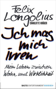 Title: Ich mag mich irren: Mein Leben zwischen Wahn und Wirklichkeit, Author: Felix Longolius