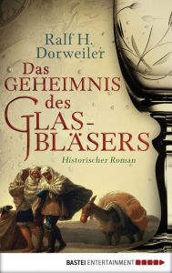 Title: Das Geheimnis des Glasbläsers: Historischer Roman, Author: Ralf H. Dorweiler