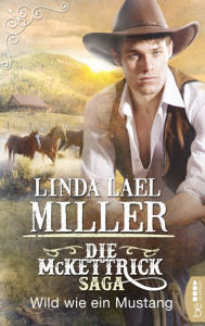 Title: Die McKettrick-Saga - Wild wie ein Mustang, Author: Linda Lael Miller