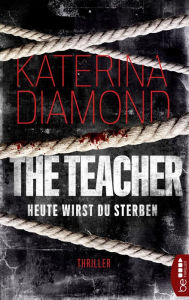 Title: Heute wirst du sterben - The Teacher: Thriller, Author: Katerina Diamond
