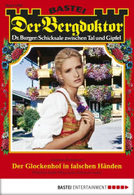 Title: Der Bergdoktor 1892: Der Glockenhof in falschen Händen, Author: Andreas Kufsteiner