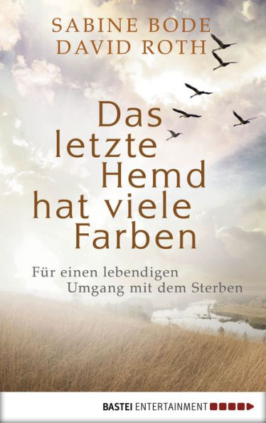 Das letzte Hemd hat viele Farben: Für einen lebendigen Umgang mit dem Sterben