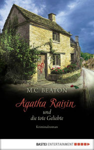 Title: Agatha Raisin und die tote Geliebte: Kriminalroman, Author: M. C. Beaton