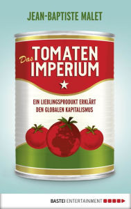 Title: Das Tomatenimperium: Ein Lieblingsprodukt erklärt den globalen Kapitalimus, Author: Jean-Baptiste Malet