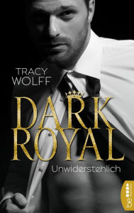 Title: Dark Royal - Unwiderstehlich: Von der Spiegel-Bestseller-Autorin der Katmere-Academy-Chroniken, Author: Tracy Wolff