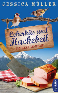 Title: Leberkäs und Hackebeil: Ein Bayern-Krimi, Author: Jessica Müller