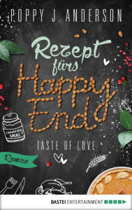 Title: Taste of Love - Rezept fürs Happy End: Roman, Author: Poppy J. Anderson