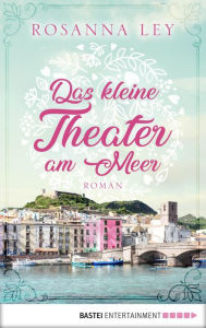 Title: Das kleine Theater am Meer: Roman, Author: Rosanna Ley
