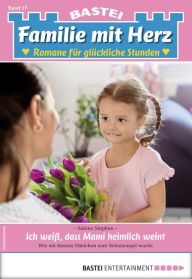 Title: Familie mit Herz 17: Ich weiß, dass Mami heimlich weint, Author: Sabine Stephan