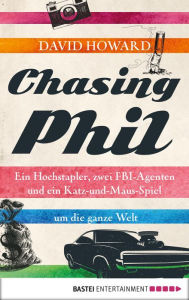 Title: Chasing Phil: Ein Hochstapler, zwei FBI-Agenten und ein Katz-und-Maus-Spiel um die ganze Welt, Author: David Howard