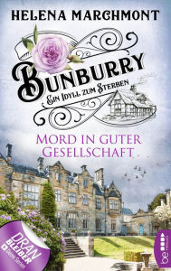 Title: Mord in guter Gesellschaft (Bunburry: Ein Idyll zum Sterben, Folge 6), Author: Helena Marchmont