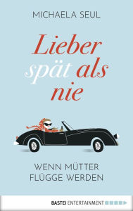 Title: Lieber spät als nie: Wenn Mütter flügge werden, Author: Michaela Seul