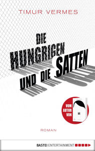 Title: Die Hungrigen und die Satten: Roman, Author: Timur Vermes