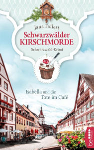 Title: Schwarzwälder Kirschmorde - Isabella und die Tote im Café: Schwarzwaldkrimi, Author: Jana Fallert