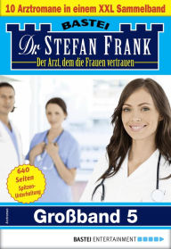 Title: Dr. Stefan Frank Großband 5: 10 Arztromane in einem Sammelband, Author: Stefan Frank