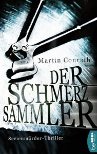 Title: Der Schmerzsammler: Serienmörder-Thriller, Author: Martin Conrath