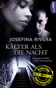 Title: Kälter als die Nacht: Gefangen im Keller eines Serienmörders, Author: Josefina Rivera