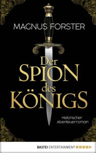 Title: Der Spion des Königs: Historischer Abenteuerroman, Author: Magnus Forster