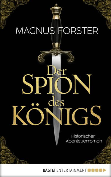 Der Spion des Königs: Historischer Abenteuerroman