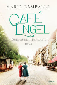 Title: Café Engel: Töchter der Hoffnung - Saga um eine Wiesbadener Familie und ihr Traditionscafé. Roman, Author: Marie Lamballe