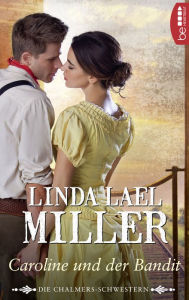 Title: Die Chalmers-Schwestern - Caroline und der Bandit, Author: Linda Lael Miller