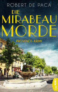 Title: Die Mirabeau-Morde: Provence-Krimi, Author: Robert de Paca