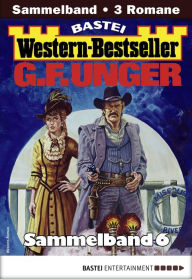 Title: G. F. Unger Western-Bestseller Sammelband 6: 3 Western in einem Band, Author: G. F. Unger