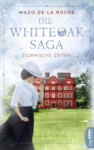 Title: Die Whiteoak-Saga. Stürmische Zeiten, Author: Mazo de la Roche