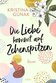 Title: Die Liebe kommt auf Zehenspitzen: Roman, Author: Kristina Günak